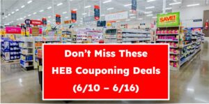 Don't Miss These HEB Couponing Deals (6/10 - 6/16)