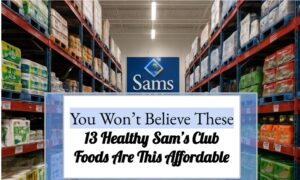 You Won’t Believe These 13 Healthy Sam’s Club Foods Are This Affordable