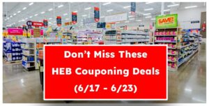 Don't Miss These HEB Couponing Deals (6/17 - 6/23)