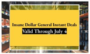 Insane Dollar General Instant Deals Valid Through July 4