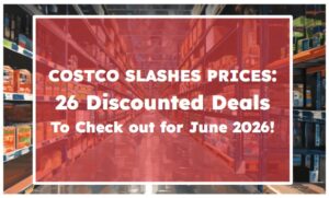 Costco Slashes Prices: 26 Discounted Deals To Check out for June 2026!