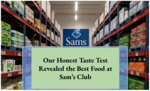 Our Honest Taste Test Revealed the Best Food at Sam’s Club