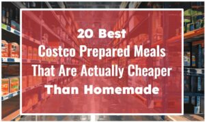20 Best Costco Prepared Meals That Are Actually Cheaper Than Homemade
