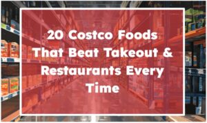 20 Costco Foods That Beat Takeout & Restaurants Every Time