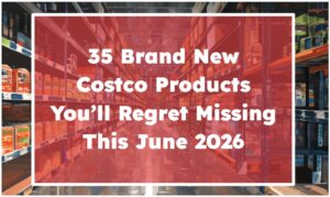 I Found 35 Brand New Costco Products You’ll Regret Missing This June 2026