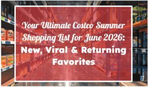 Your Ultimate Costco Summer Shopping List for June 2026: New, Viral & Returning Favorites