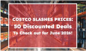Costco Slashes Prices: 50 Discounted Deals To Check out for June 2026!