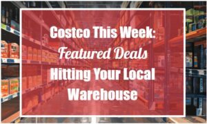 Costco This Week: Featured Deals Hitting Your Local Warehouse