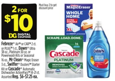 Febreze® AirTM or CARTM 2 ct. or PLUGTM 1 ct., Dawn® Ultra 38 oz., Platinum 30 oz. or Powerwash Kits or Seasonal 16 oz., Mr Clean® Magic Eraser 3 ct., Swiffer® DustersTM Starter Kit or Cascade® Automatic Dishwasher ActionPacsTM 14-21 ct.