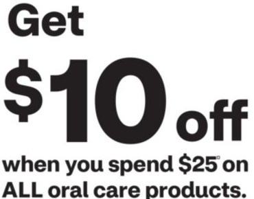 Get $10 off when you spend $25 on ALL oral care products.