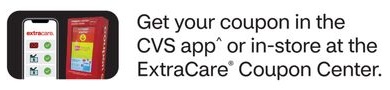 Get your coupon in the CVS app^ or in-store at the ExtraCare® Coupon Center.