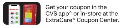 Get your coupon in the CVS app or in-store at the ExtraCare Coupon Center.