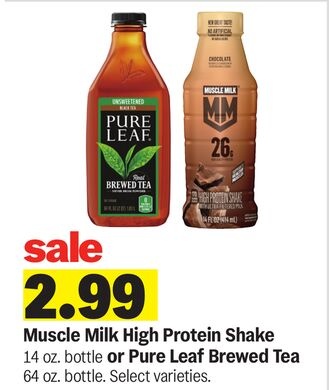Muscle Milk High Protein Shake 14 oz. bottle or Pure Leaf Brewed Tea 64 oz. bottle.