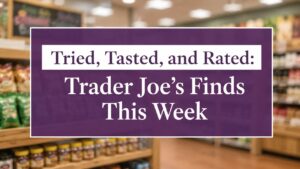 Tried, Tasted, and Rated: 8 New Trader Joe's Finds This Week (6/23–6/30)