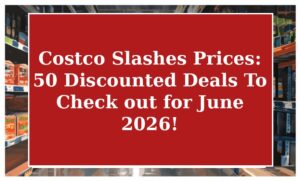 Costco Slashes Prices: 50 Discounted Deals To Check out for June 2026!