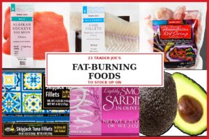 23 Trader Joe's Fat-Burning Foods to Stock Up On Right Now