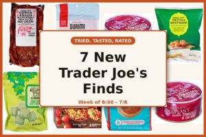 Tried, Tasted, and Rated: 7 New Trader Joe's Finds This Week (6/30 - 7/6)