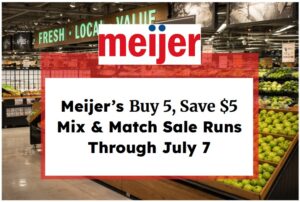Meijer’s Buy 5, Save $5 Mix & Match Sale Runs Through July 7