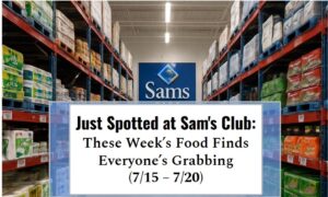 Just Spotted at Sam's Club: This Week’s Food Finds Everyone’s Grabbing (7/15 - 7/20)