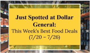 Just Spotted at Dollar General: This Week’s Best Food Deals (7/20 – 7/26)