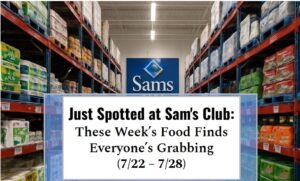 Just Spotted at Sam's Club: This Week’s Food Finds Everyone’s Grabbing (7/22 - 7/28)
