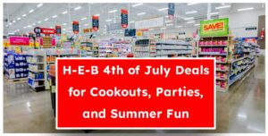 H-E-B 4th of July Deals for Cookouts, Parties, and Summer Fun