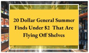 20 Dollar General Summer Finds Under $2 That Are Flying Off Shelves