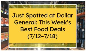 Just Spotted at Dollar General: This Week’s Best Food Deals (7/12–7/18)