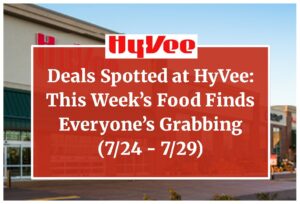 Deals Spotted at HyVee: This Week’s Food Finds Everyone’s Grabbing (7/24 - 7/29)
