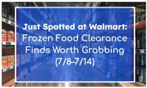 Just Spotted at Walmart: Frozen Food Clearance Finds Worth Grabbing (7/8–7/14)