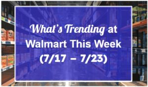 What’s Trending at Walmart This Week (7/17 – 7/23)