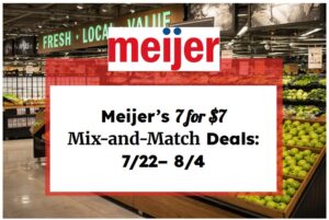 Meijer’s 7 for $7 Mix-and-Match Deals: 7/22– 8/4