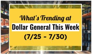 What's Trending at Dollar General This Week (7/25 - 7/30)