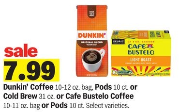 Dunkin' Coffee 10-12 oz. bag, Pods 10 ct. or Cold Brew 31 oz. or Cafe Bustelo Coffee 10-11 oz. bag or Pods 10 ct.