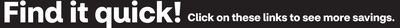 Find it quick! Click on these links to see more savings.