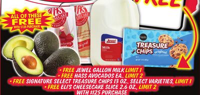 JEWEL GALLON MILK HASS AVOCADOS EA., SIGNATURE SELECT TREASURE CHIPS 13 OZ., SELECT VARIETIES, ELI'S CHEESECAKE SLICE 2.6 OZ.