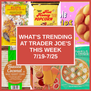 What's Trending at Trader Joe's This Week (7/12-7/18)