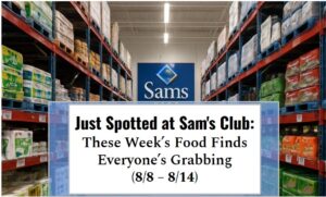 Just Spotted at Sam's Club: This Week’s Food Finds Everyone’s Grabbing (8/8 - 8/14)