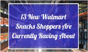13 New Walmart Snacks Shoppers Are Currently Raving About
