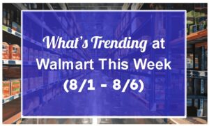 What’s Trending at Walmart This Week (8/1 - 8/6)