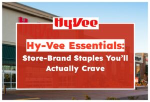 Hy-Vee Essentials: Store-Brand Staples You’ll Actually Crave