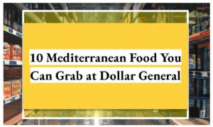 10 Mediterranean Food You Can Grab at Dollar General