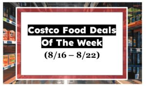 Costco Food Deals Of The Week (8/16 – 8/22)