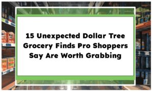 15 Unexpected Dollar Tree Grocery Finds Pro Shoppers Say Are Worth Grabbing