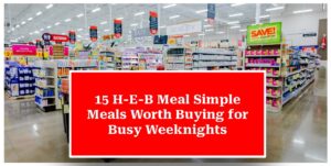 15 H-E-B Meal Simple Meals Worth Buying for Busy Weeknights