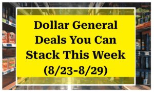 Dollar General Deals You Can Stack This Week (8/23-8/29)