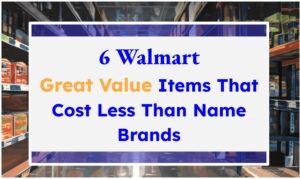 6 Walmart Great Value Items That Cost Less Than Name Brands