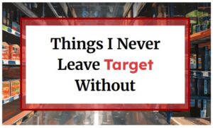 Things I Never Leave Target Without