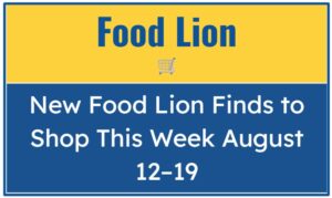 New Food Lion Finds to Shop This Week August 12–19