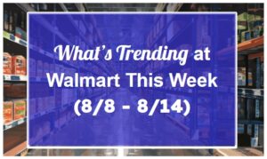 What’s Trending at Walmart This Week (8/8 - 8/14)